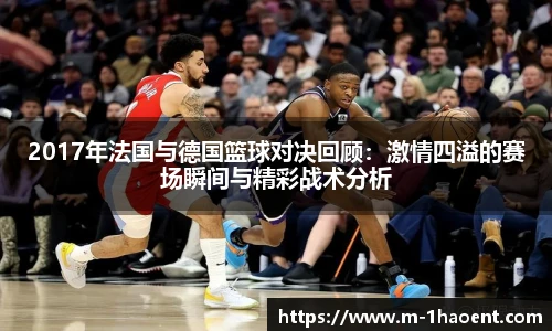 2017年法国与德国篮球对决回顾：激情四溢的赛场瞬间与精彩战术分析